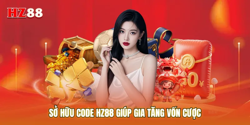 Sở hữu Code HZ88 giúp bạn gia tăng vốn cược hoàn toàn miễn phí